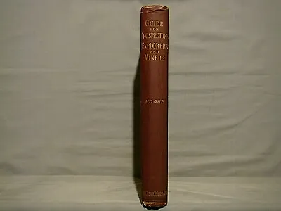 Moore. A Practical Guide For Prospectors Explorers And Miners. First Ed 1893 • £98.95
