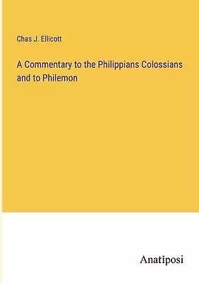 A Commentary To The Philippians Colossians And To Philemon By Chas J. Ellicott P • $69.02