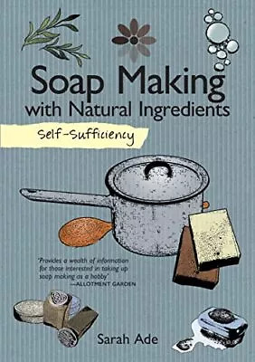 Self-Sufficiency: Soap Making With Natural Ingredients (IMM Life... By Sarah Ade • £6.49