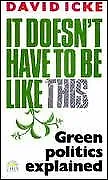 It Doesn't Have To Be Like This: Green Politics Explained-David Icke • £3.81