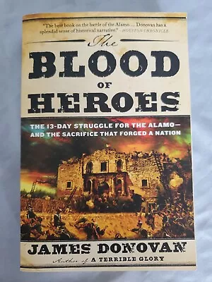 The Blood Of Heroes: 13 Day Struggle For The Alamo By James Donovan - Paperback • $2.34