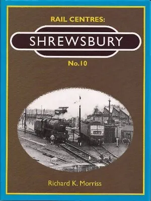 Rail Centres: Shrewsbury  No. 10 By Richard K. Morriss • £4.08