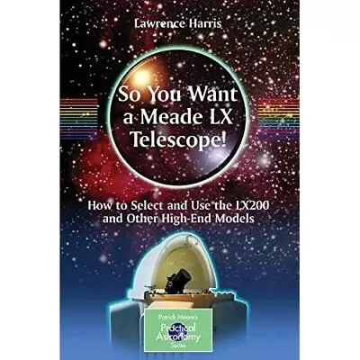 So You Want A Meade LX Telescope!: How To Select And Us - Paperback NEW Lawrence • £34.68