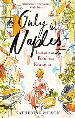 Only In Naples: Lessons In Food And Famiglia By Katherine Wilson • £2.88