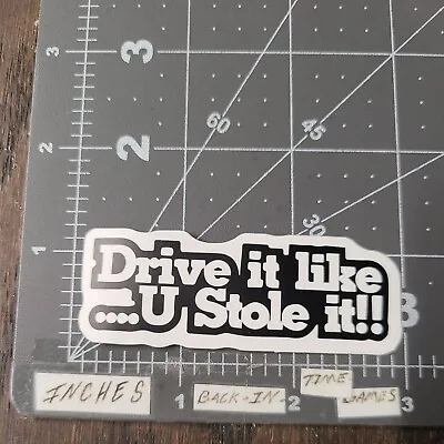 Small Drive It Like U Stole It Humor Sticker For Guitar Toolbox Hard Hat Mat105 • $3.69