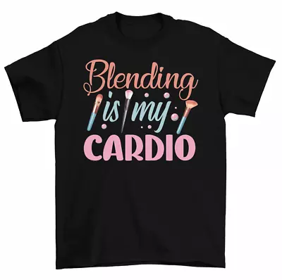 Blending Is My Cardio Makeup Artist T-Shirt Women Unisex • $17.99