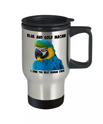 $32.99 • Buy Blue And Gold Macaw Parrot Travel Mug, I OWN THE BEST HUMAN EVER, Bird To Go Cup