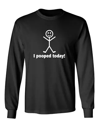 I Pooped Today Novelty Sarcastic Humor Men's Long Sleeve Shirt • $14.39