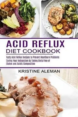 Acid Reflux Diet Cookbook Tasty Acid Reflux Recipes To Prevent ... 9781774850053 • £18.99