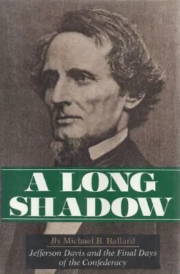 A LONG SHADOW: Jefferson Davis & Final Days Of The Confedercy By Michael Ballard • $24.95