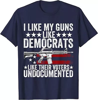 I Like My Guns Like Democrats Like Their Voters Undocumented T-Shirt • $15.99