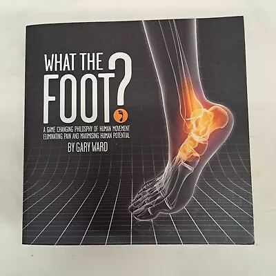 £99.99 • Buy What The Foot? A Game Changing Philosophy N Human Movement To Eliminate Pain And