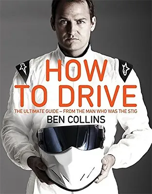 How To Drive: The Ultimate Guide From The Man Who Was The Stig By Ben Collins • £3.50