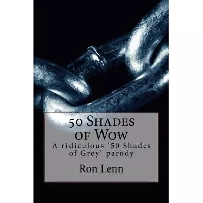 50 Shades Of Wow: A Ridiculous '50 Shades Of Grey' Paro - Paperback NEW Lenn Ro • £8.80