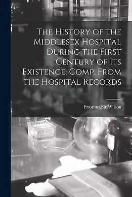 The History Of The Middlesex Hospital During The First Century Of It (Paperback) • £23.41