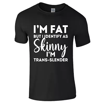 Im Fat But I Identify As Skinny Trans Slender Funny Joke Tshirt Top. Gift Ideas • £11.99