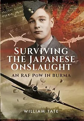 Surviving The Japanese Onslaught: An RAF POW In Burma By Tate  William Albert • £10.99