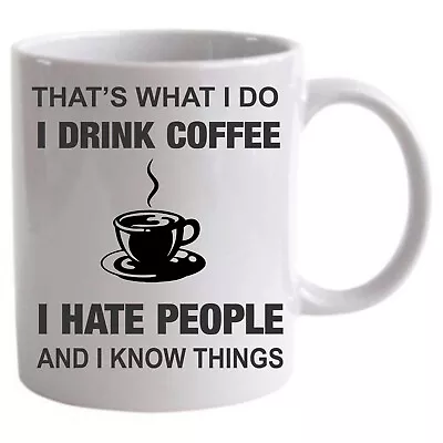 Thats What I Do I Drink Coffee  I Hate People And I Know Things  11oz  Mug • $26.99