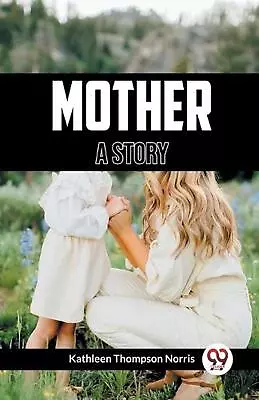Mother A Story By Kathleen Thompson Norris Paperback Book • $17.02
