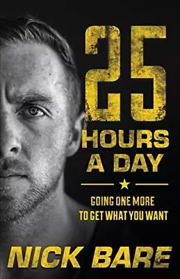 25 HOURS A DAY: GOING ONE MORE TO GET WHAT YOU WANT By Nick Bare Mint Condition • $25.95