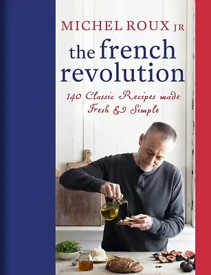 The French Revolution 140 Classic Recipes Made Fresh & Simple By Michel Roux Jr • £24.99