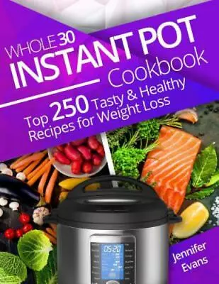Whole 30 Instant Pot Cookbook: Top 250 Tasty And Healthy Recipes For Weight Loss • $16.08