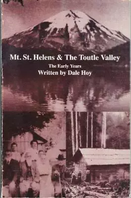 MT. ST. HELENS & THE TOUTLE VALLEY: THE EARLY YEARS By Dale Hoy **Excellent** • $59.95