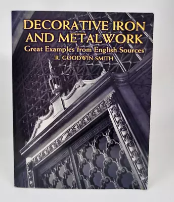 DECORATIVE IRON AND METALWORK: GREAT EXAMPLES FROM ENGLISH By R. Goodwin-smith • $37.99