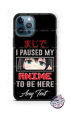 I Paused My Anime To Be Here Phone Case For IPhone 14Pro Samsung A13 S22 Google • $25.98