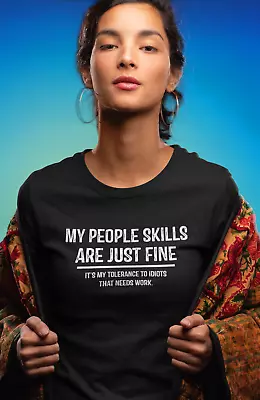 MY PEOPLE SKILLS ARE JUST FINE -MY TOLERANCE TO IDIOTS NEEDS WORK  Funny T Shirt • $13.26