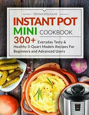 Instant Pot Mini Cookbook: 300+ Everyday Tasty & Healthy 3-Quart Models Recip… • $225.68