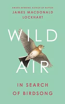 Wild Air: In Search Of Birdsong Lockhart James Macdon • £4.25