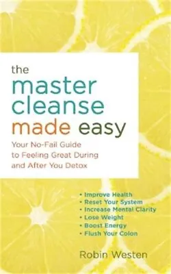 The Master Cleanse Made Easy: Your No-Fail Guide To Feeling Great During And Aft • $14.87