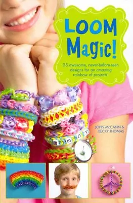 Loom Magic!: 25 Awesome Never-before-seen Designs For An Amazing Rainbow Of ... • $8.98