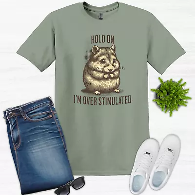 Hold On I'm Overstimulated Funny T Shirt Meme Shirt Funny Hamster  N006 • $19.50
