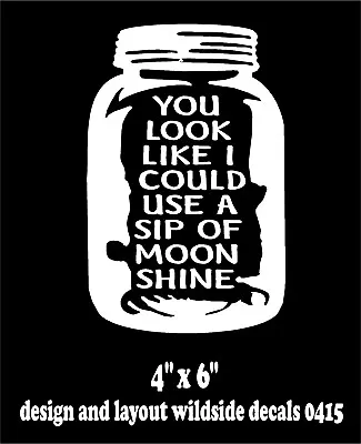 Mason Jar Decal You Look Like I Could Use A Sip Of Moonshine Vinyl Sticker • $5.09