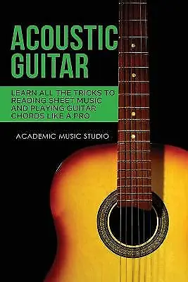 Acoustic Guitar: Learn All The Tricks To Reading Sheet Music And Playing ... • £17.99