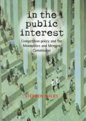 In The Public Interest: Competition Policy And The Monopolies And Mergers Commis • £22.99