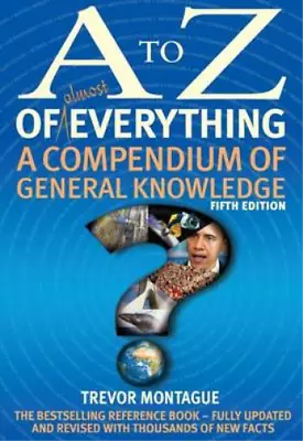 A To Z Of Everything 5th Edition: A Compendium Of General Knowledge Montague  • £3.36