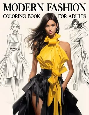 Modern Fashion Coloring Book For Adults: A Collection Of 45 Stylish Outfits And • $16.52