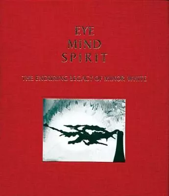 Eye Mind Spirit: The Enduring Legacy Of Minor White • $40