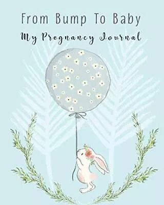 From Bump To Baby My Pregnancy Journal: Cute Bunny Pregnancy Planner And Organi • £10.31