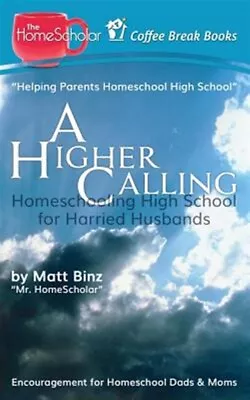 Higher Calling : Homeschooling High School For Harried Husbands Paperback By... • $13.99