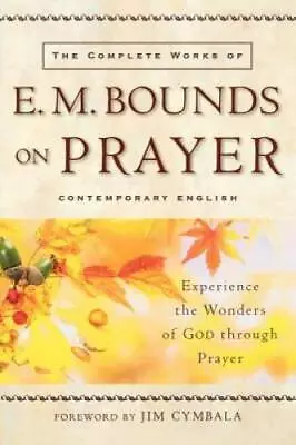 The Complete Works Of E. M. Bounds On Prayer: Experience The Wonders Of G - GOOD • $6.36