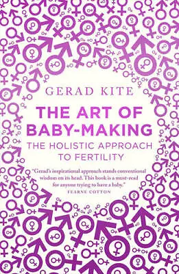 The Art Of Baby-Making: The Holistic Approach To Fertility Gerad Kite NewBooks • £4.95