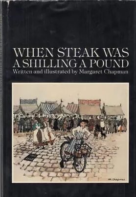 When Steak Was A Shilling A Pound : Margaret Chapman • £8.95