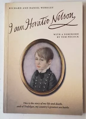 I AM HORATIO NELSON By RICHARD & DANIEL WORSLEY 2005 PB BOOK CG G12 • £8.99