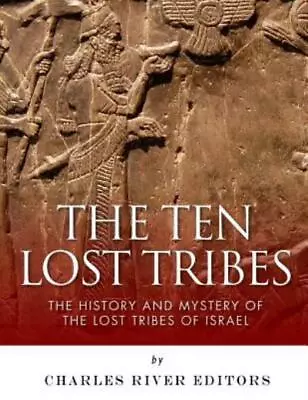 The Ten Lost Tribes: The History And Mystery Of The Lost Tribes Of Israel • $13.10