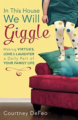 In This House We Will Giggle: Making Virtues Love And Laughter A Daily Pa... • $4.23
