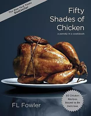 Fifty Shades Of Chicken: A Parody In A Cookbook By Fowler F.L. • $3.79